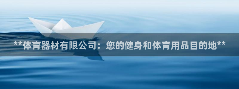 星欧娱乐的官方版本更新内容：**体育器材有限公司：您