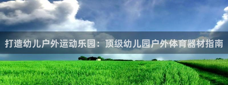 星欧娱乐最建议买的三个产品是什么：打造幼儿户外运动乐