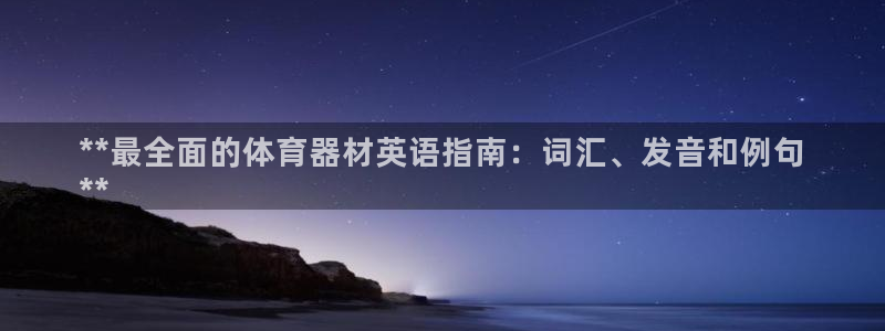 星娱乐包月业务是什么：**最全面的体育器材英语指南：