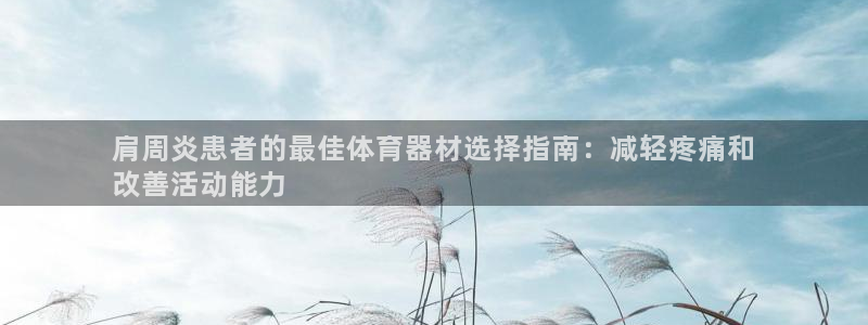 星欧娱乐属于什么档次的网站：肩周炎患者的最佳体育器材