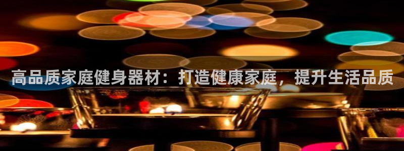 星娱乐文化传媒：高品质家庭健身器材：打造健康家庭，提