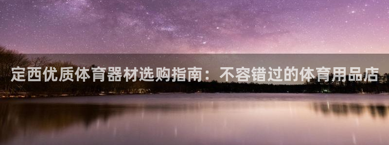 星欧娱乐的创始人背景故事是什么：定西优质体育器材选购