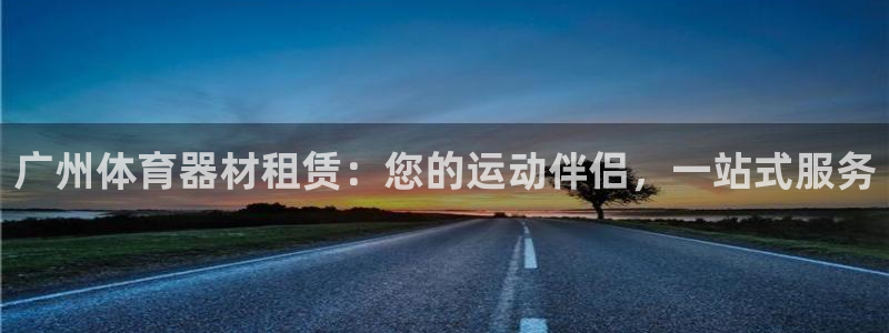星奥娱乐微博：广州体育器材租赁：您的运动伴侣，一站式