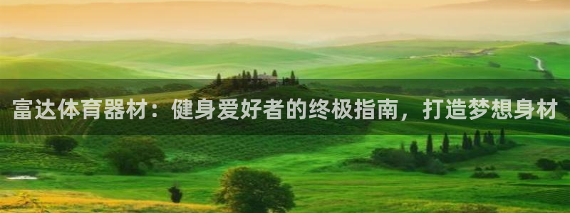 星欧娱乐官网下载：富达体育器材：健身爱好者的终极指南，打造梦