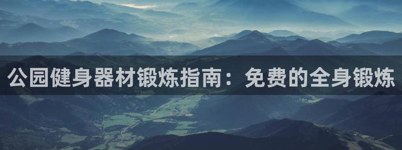 星欧娱乐会员优惠活动：公园健身器材锻炼指南：免费的全