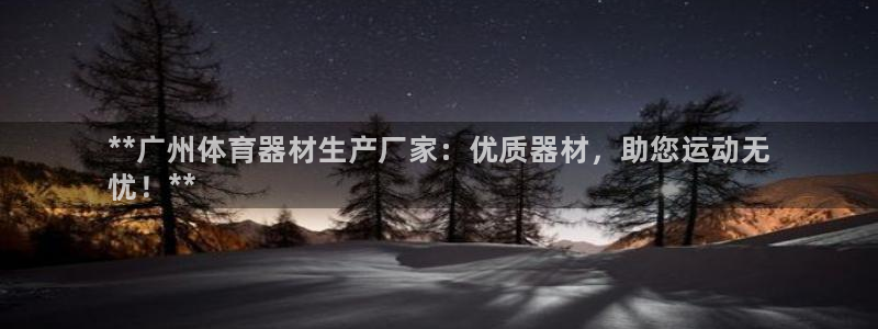 星欧娱乐平台方7O777：**广州体育器材生产厂家：