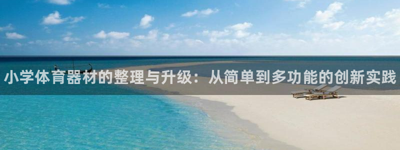 星欧娱乐属于什么档次的软件：小学体育器材的整理与升级：从简单